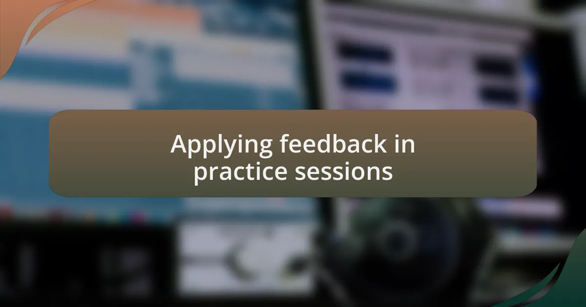 Applying feedback in practice sessions