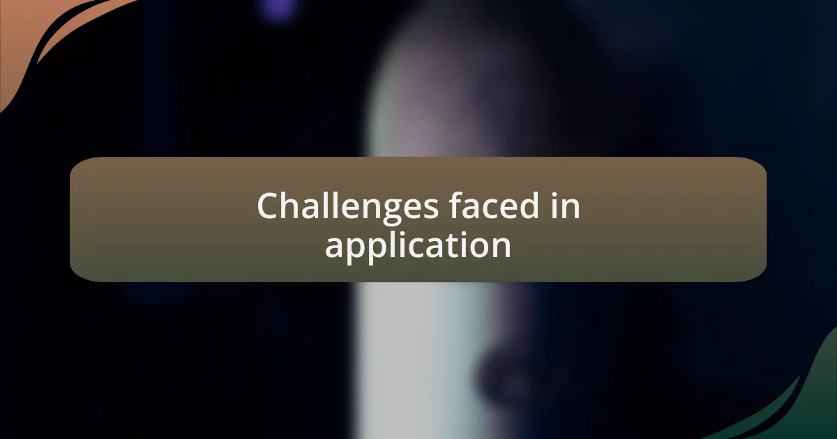Challenges faced in application