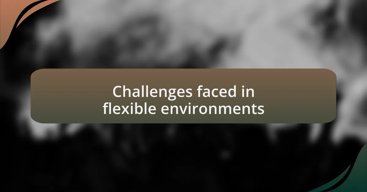 Challenges faced in flexible environments
