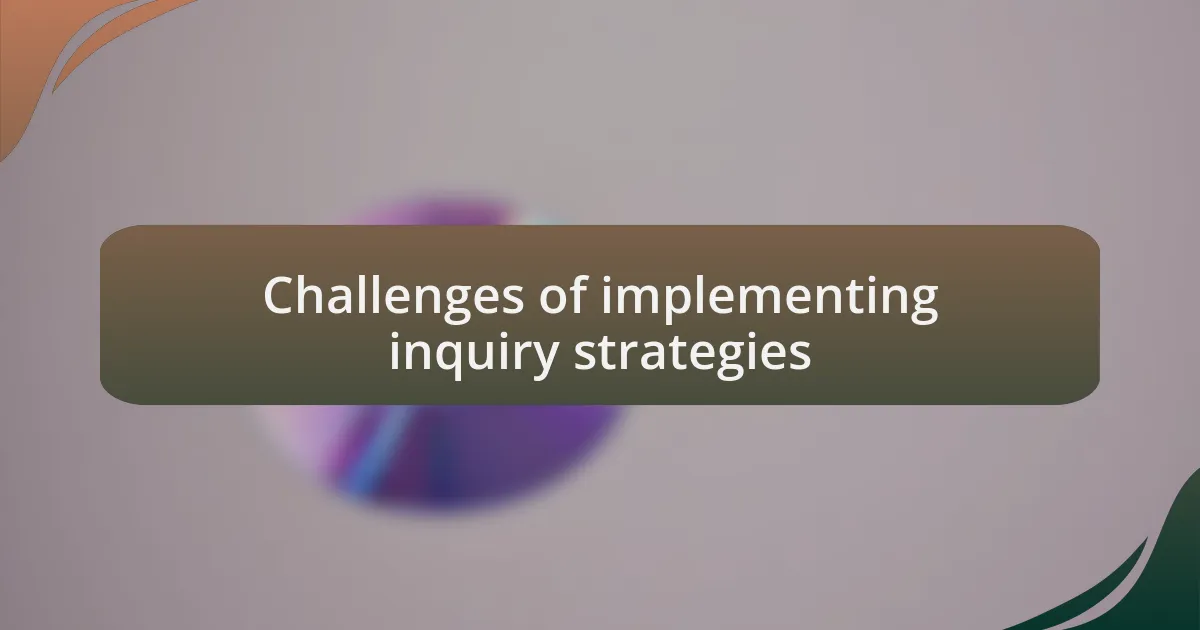 Challenges of implementing inquiry strategies