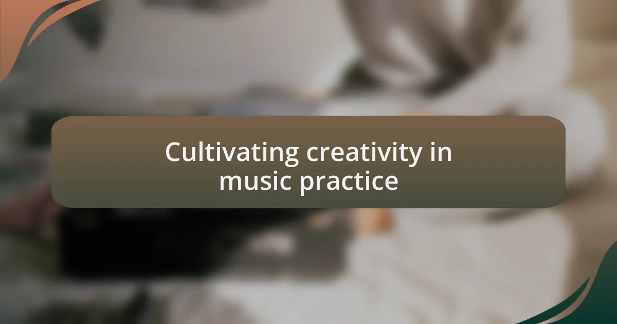 Cultivating creativity in music practice