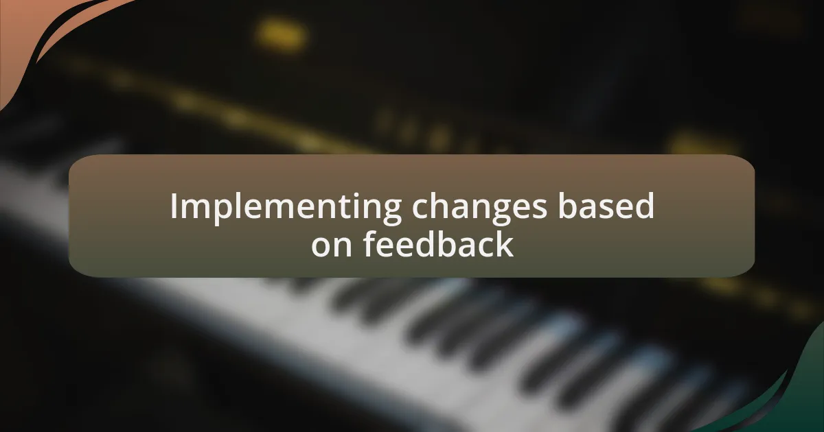 Implementing changes based on feedback