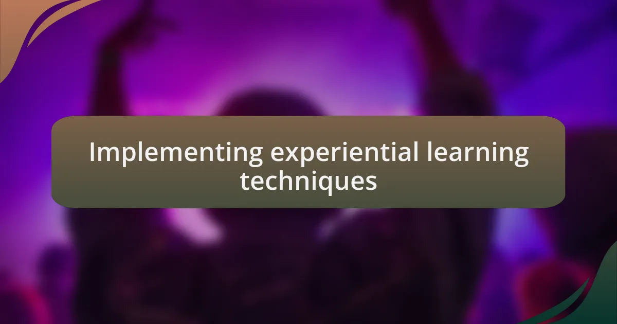 Implementing experiential learning techniques