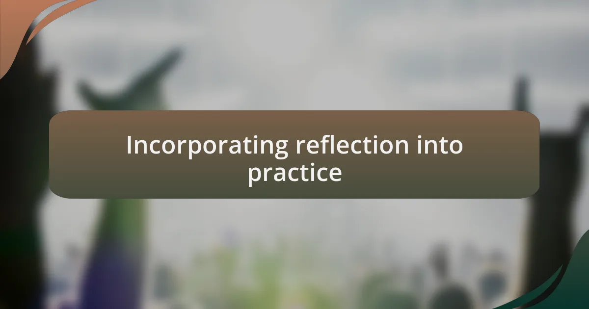 Incorporating reflection into practice