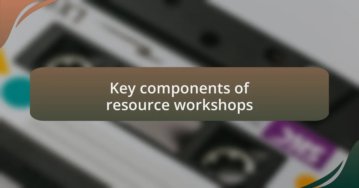 Key components of resource workshops