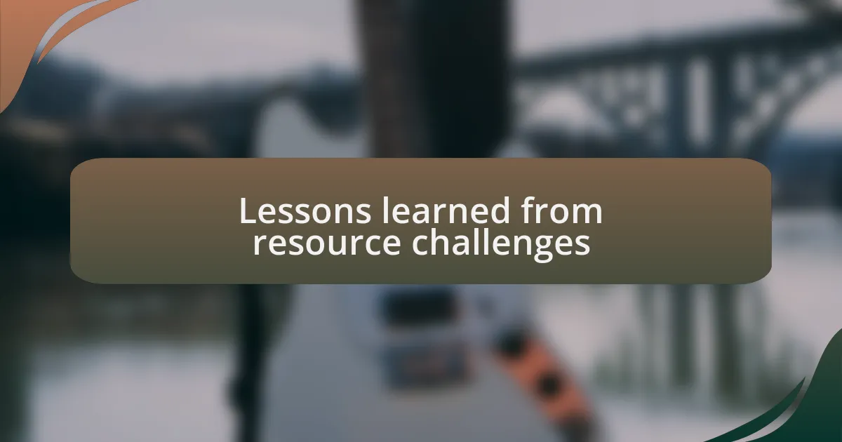 Lessons learned from resource challenges