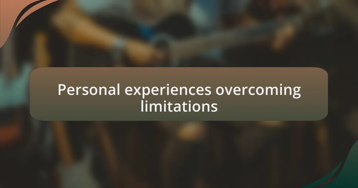 Personal experiences overcoming limitations