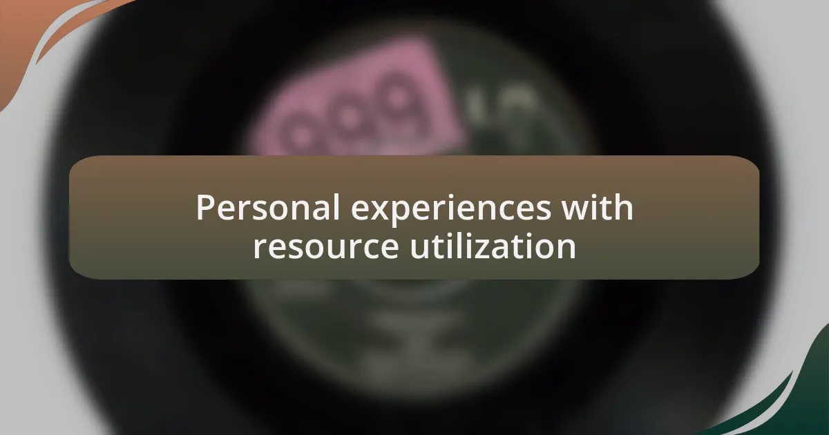 Personal experiences with resource utilization