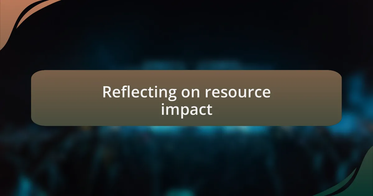Reflecting on resource impact