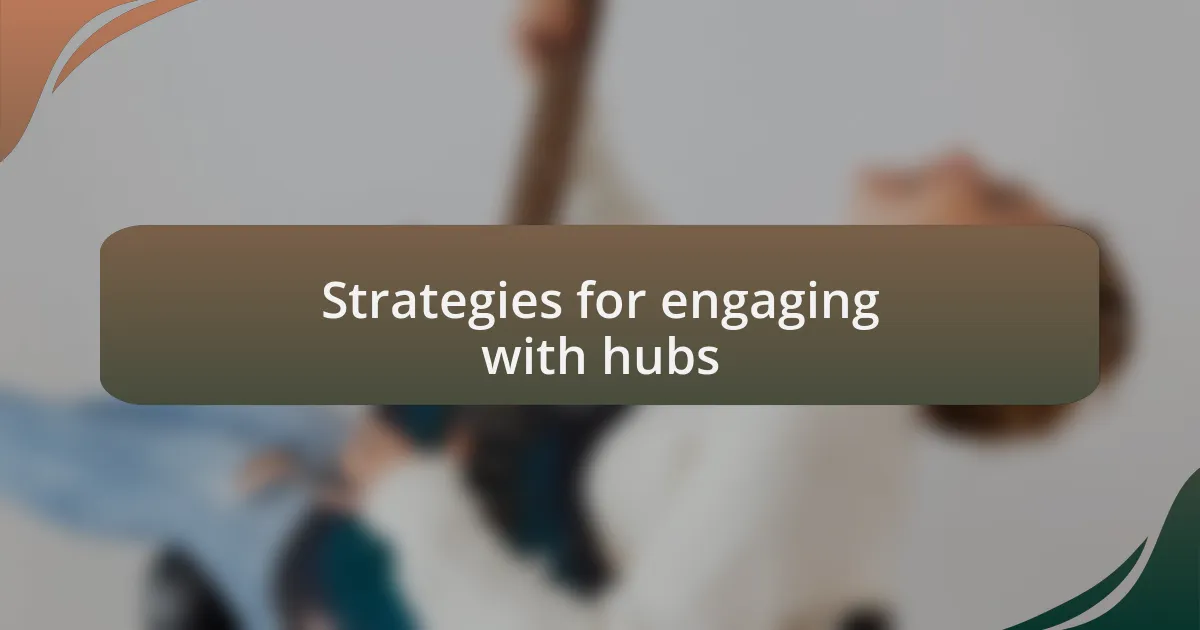 Strategies for engaging with hubs