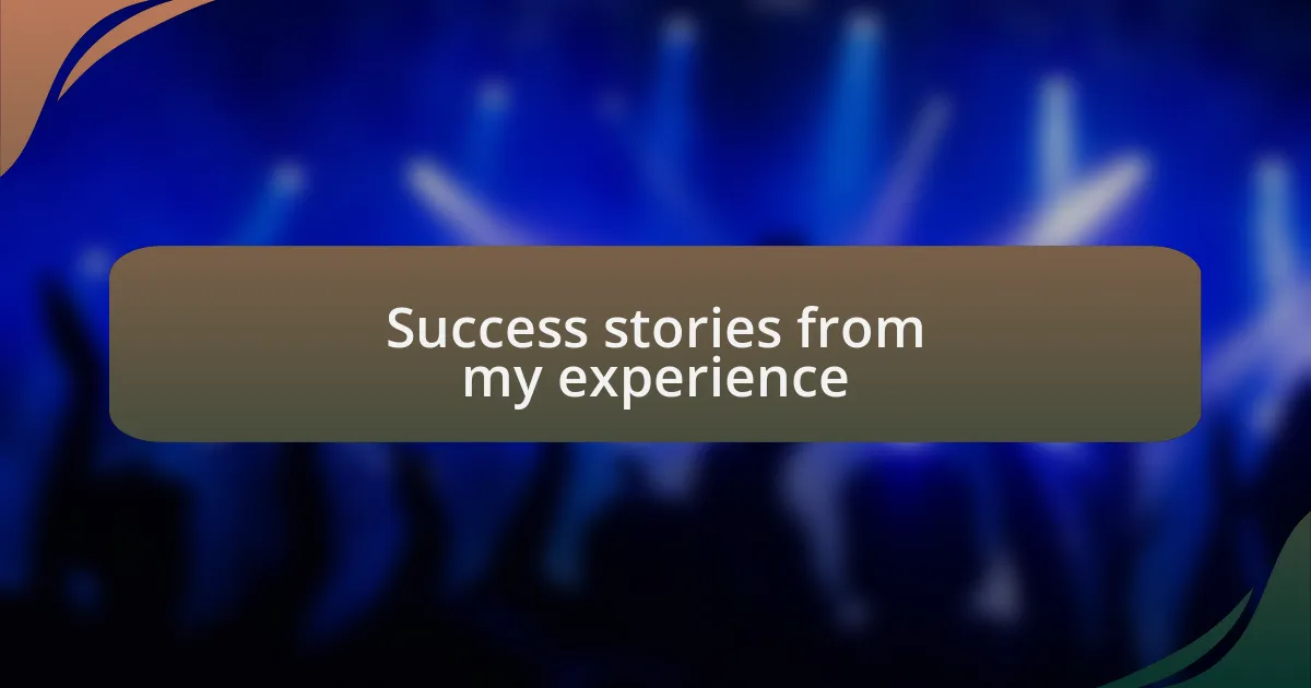 Success stories from my experience