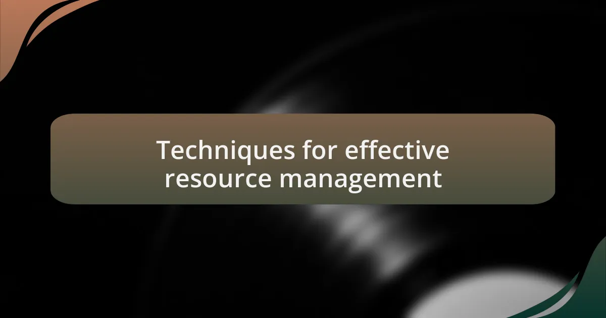Techniques for effective resource management