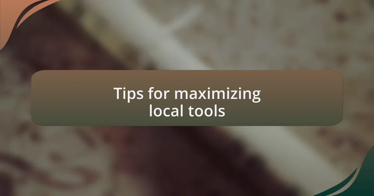 Tips for maximizing local tools