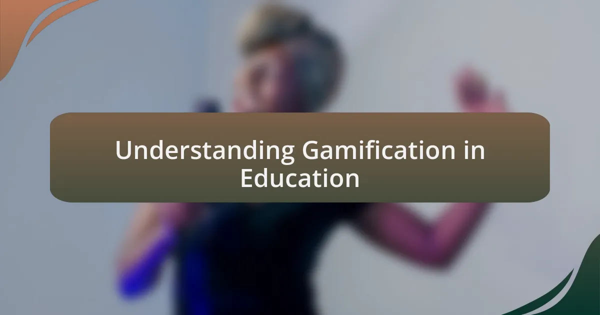 Understanding Gamification in Education