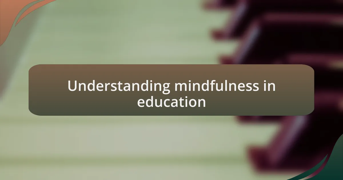 Understanding mindfulness in education